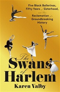 The Swans of Harlem: Five Black Ballerinas, Fifty Years of Sisterhood, and Their Reclamation of a Groundbreaking History (Hardcover)