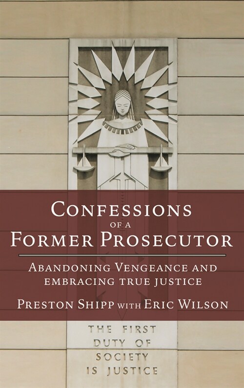 Confessions of a Former Prosecutor: Abandoning Vengeance and Embracing True Justice (Paperback)