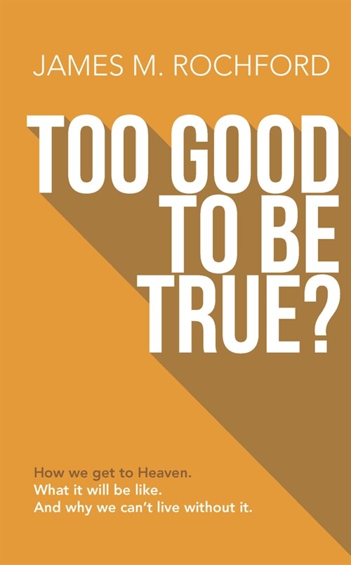 Too Good to Be True: How We Get to Heaven, What It Will Be Like, and Why We Cant Live Without It (Paperback)