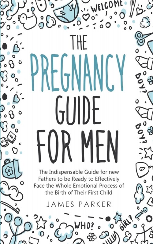 The Pregnancy Guide for Men: The Indispensable Guide for new Fathers to be Ready to Effectively Face the Whole Emotional Process of the Birth of Th (Paperback)