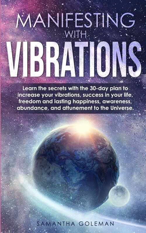 Manifesting with Vibrations: Learn the secrets with the 30-day plan to increase your vibrations, success in your life, freedom and lasting happines (Paperback)