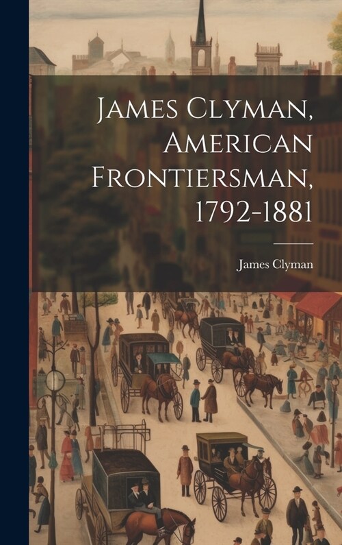 James Clyman, American Frontiersman, 1792-1881 (Hardcover)