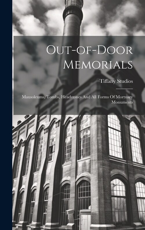 Out-of-door Memorials: Mausoleums, Tombs, Headstones And All Forms Of Mortuary Monuments (Hardcover)