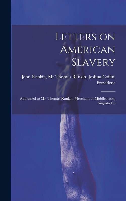 Letters on American Slavery: Addressed to Mr. Thomas Rankin, Merchant at Middlebrook, Augusta Co (Hardcover)