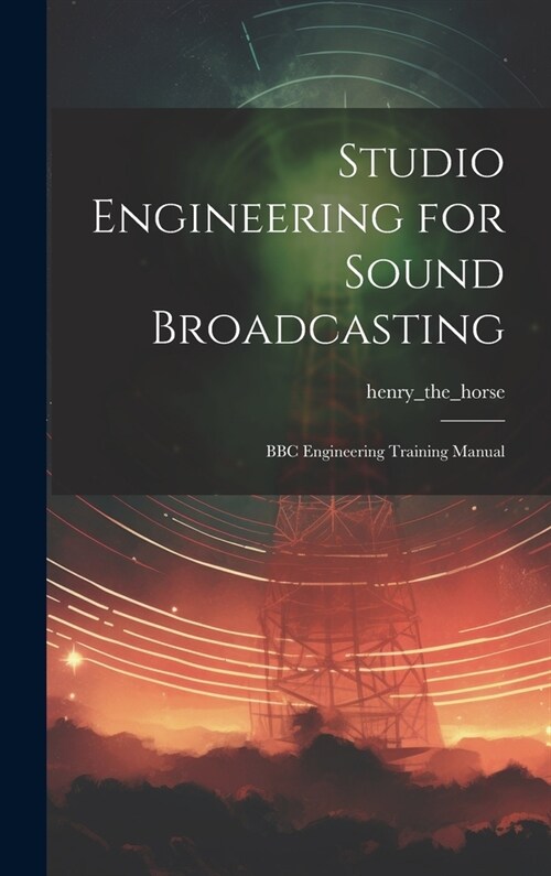 Studio Engineering for Sound Broadcasting: BBC Engineering Training Manual (Hardcover)