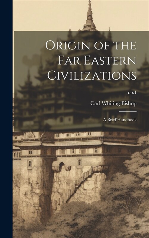 Origin of the Far Eastern Civilizations: a Brief Handbook; no.1 (Hardcover)