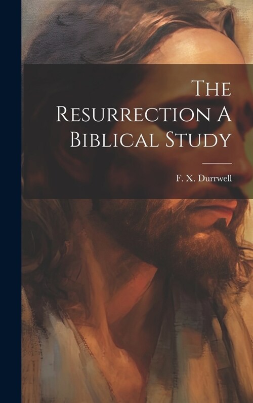 The Resurrection A Biblical Study (Hardcover)