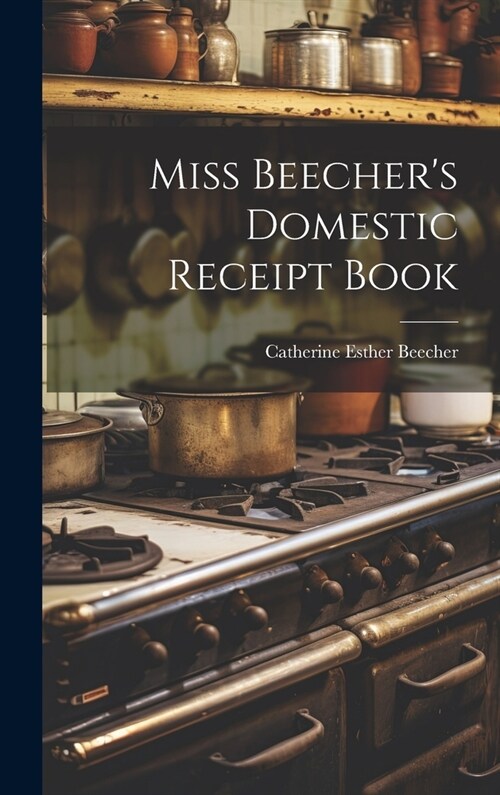 Miss Beechers Domestic Receipt Book (Hardcover)