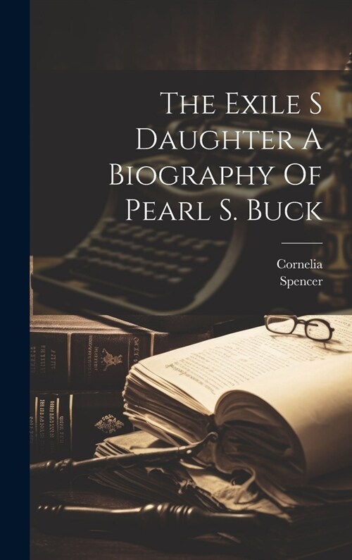 The Exile S Daughter A Biography Of Pearl S. Buck (Hardcover)