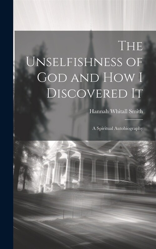The Unselfishness of God and How I Discovered It: A Spiritual Autobiography (Hardcover)