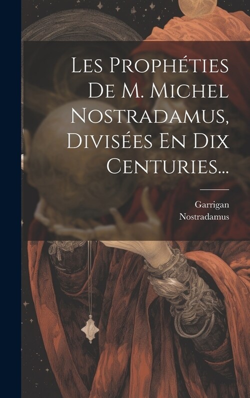 Les Proph?ies De M. Michel Nostradamus, Divis?s En Dix Centuries... (Hardcover)