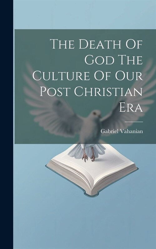 The Death Of God The Culture Of Our Post Christian Era (Hardcover)