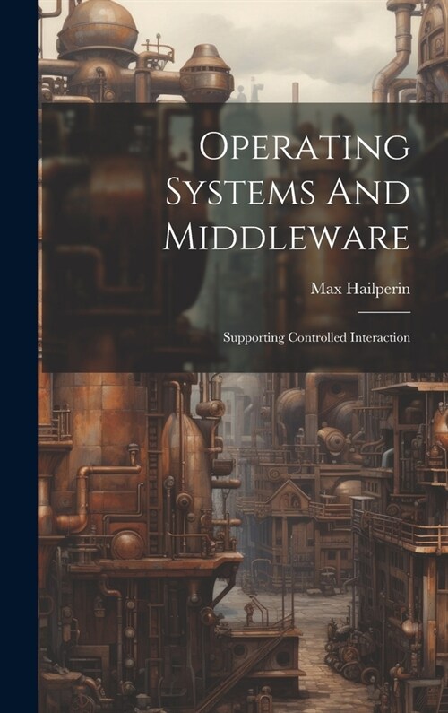 Operating Systems And Middleware: Supporting Controlled Interaction (Hardcover)