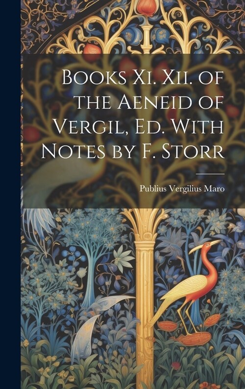 Books Xi. Xii. of the Aeneid of Vergil, Ed. With Notes by F. Storr (Hardcover)