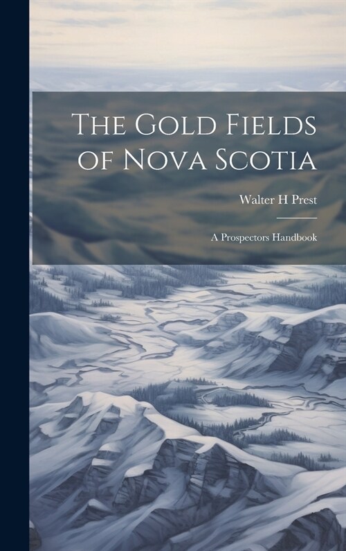 The Gold Fields of Nova Scotia: A Prospectors Handbook (Hardcover)