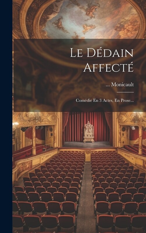 Le D?ain Affect? Com?ie En 3 Actes, En Prose... (Hardcover)