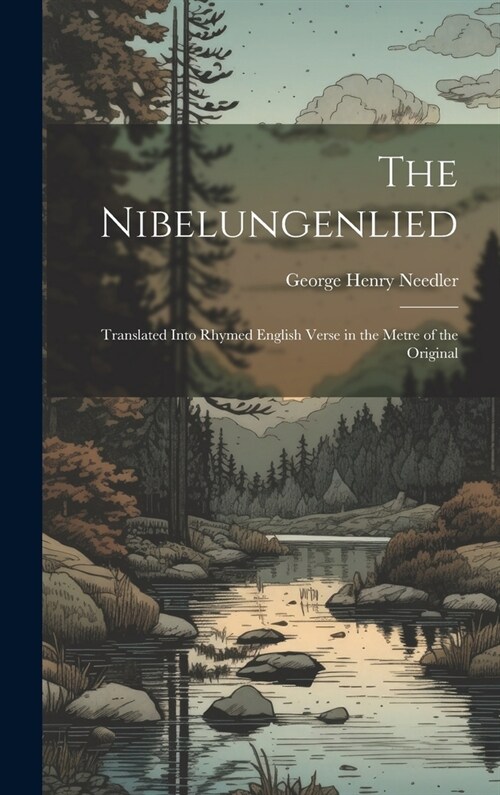 The Nibelungenlied: Translated Into Rhymed English Verse in the Metre of the Original (Hardcover)