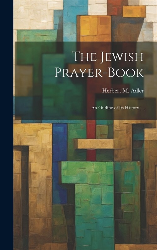 The Jewish Prayer-book: An Outline of Its History ... (Hardcover)