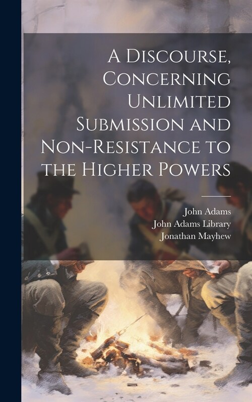 A Discourse, Concerning Unlimited Submission and Non-resistance to the Higher Powers (Hardcover)