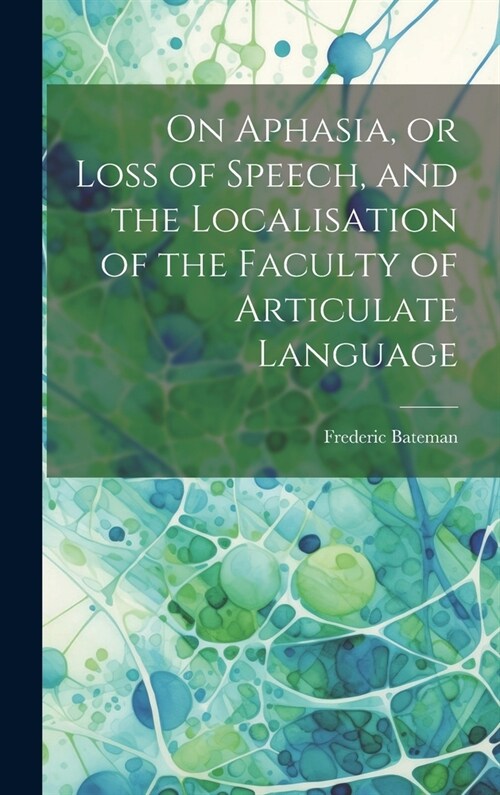 On Aphasia, or Loss of Speech, and the Localisation of the Faculty of Articulate Language (Hardcover)