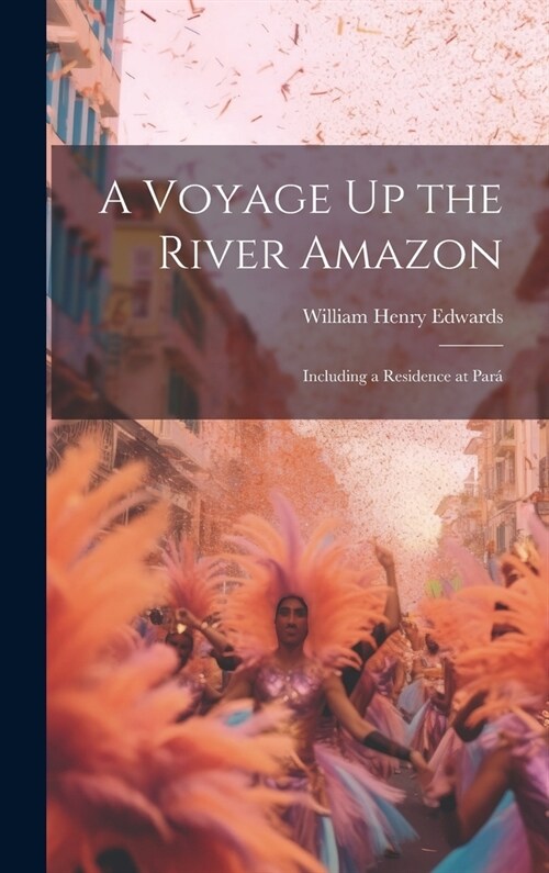 A Voyage Up the River Amazon: Including a Residence at Par? (Hardcover)