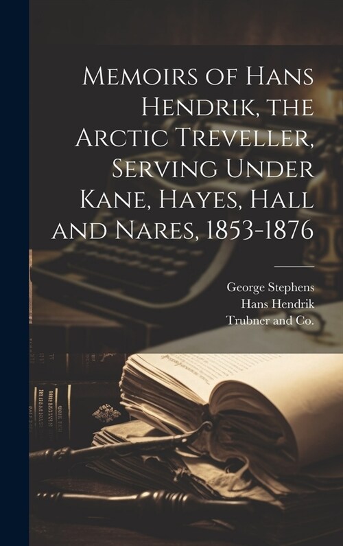 Memoirs of Hans Hendrik, the Arctic Treveller, Serving Under Kane, Hayes, Hall and Nares, 1853-1876 (Hardcover)