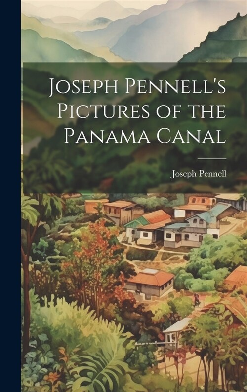 Joseph Pennells Pictures of the Panama Canal (Hardcover)