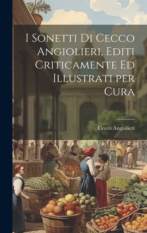 I Sonetti di Cecco Angiolieri, Editi Criticamente ed Illustrati per Cura (Hardcover)