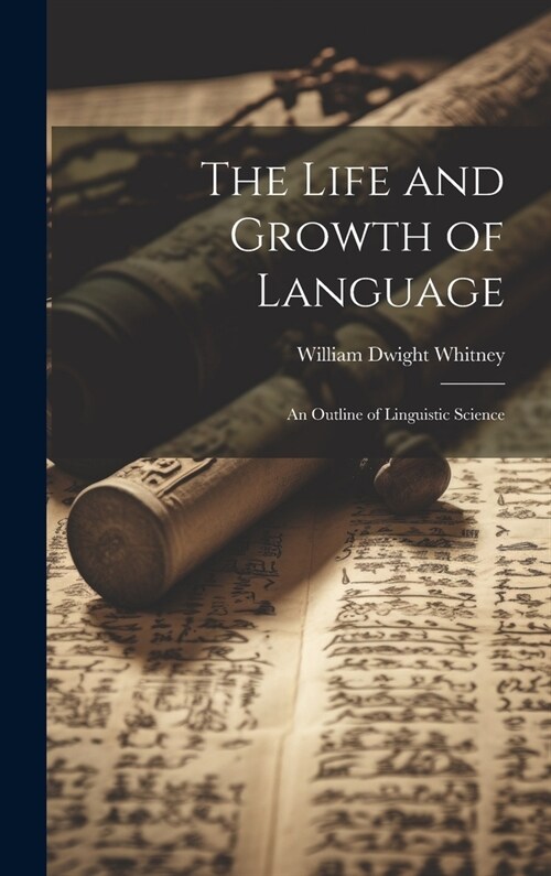 The Life and Growth of Language: An Outline of Linguistic Science (Hardcover)