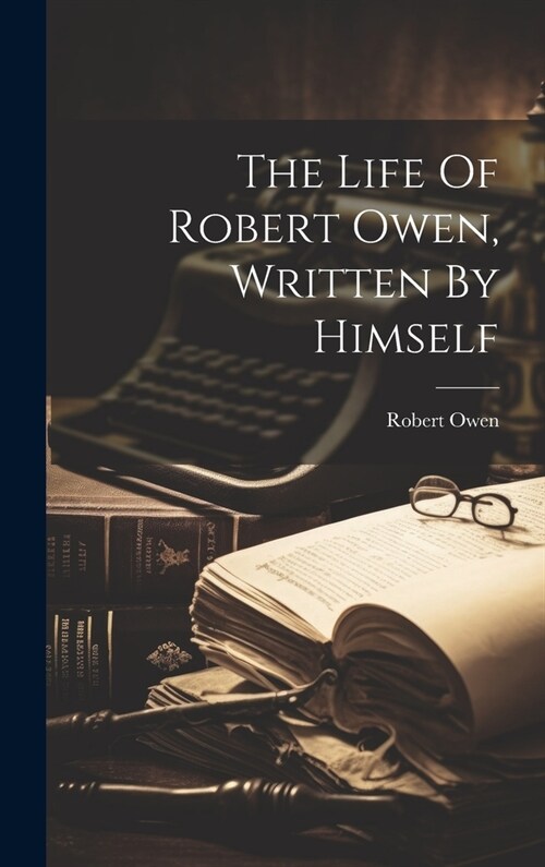 The Life Of Robert Owen, Written By Himself (Hardcover)