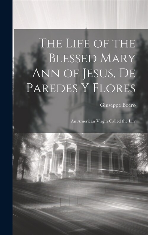 The Life of the Blessed Mary Ann of Jesus, de Paredes y Flores: An American Virgin Called the Lily (Hardcover)