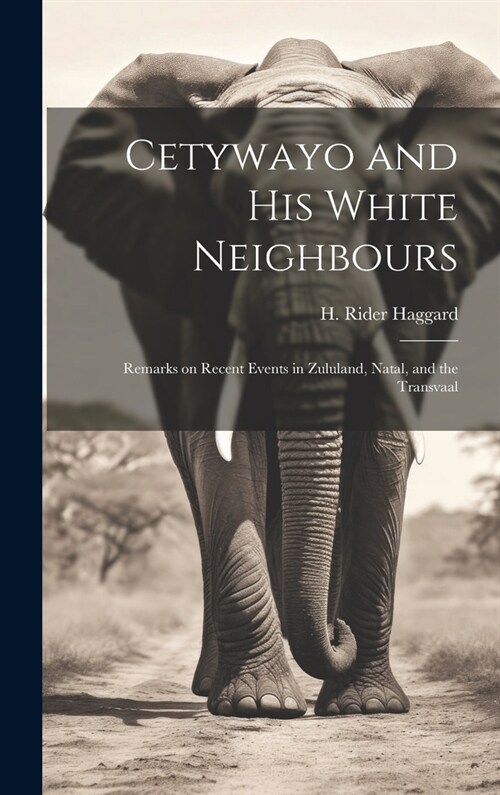 Cetywayo and His White Neighbours: Remarks on Recent Events in Zululand, Natal, and the Transvaal (Hardcover)