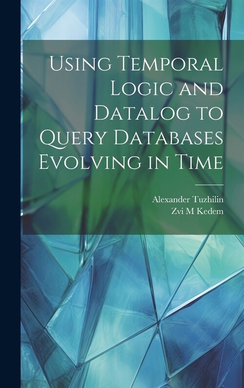 Using Temporal Logic and Datalog to Query Databases Evolving in Time (Hardcover)