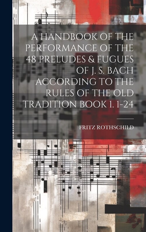 A Handbook of the Performance of the 48 Preludes & Fugues of J. S. Bach According to the Rules of the Old Tradition Book 1. 1-24 (Hardcover)