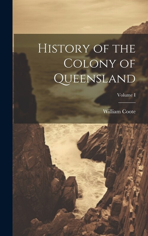 History of the Colony of Queensland; Volume I (Hardcover)