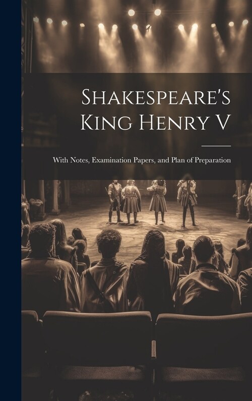 Shakespeares King Henry V: With Notes, Examination Papers, and Plan of Preparation (Hardcover)