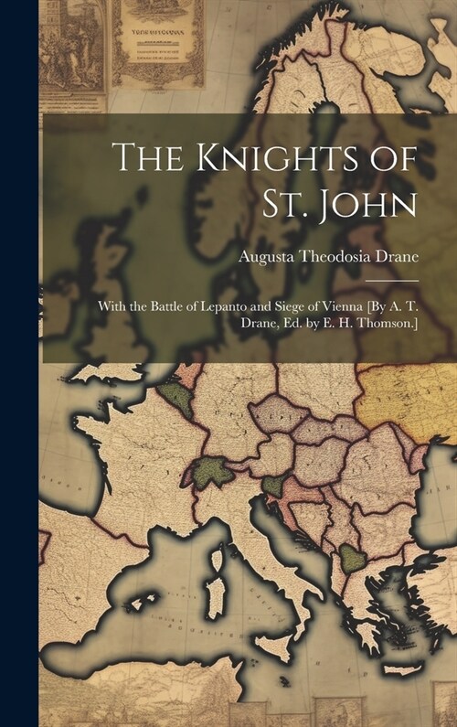 The Knights of St. John: With the Battle of Lepanto and Siege of Vienna [By A. T. Drane, Ed. by E. H. Thomson.] (Hardcover)