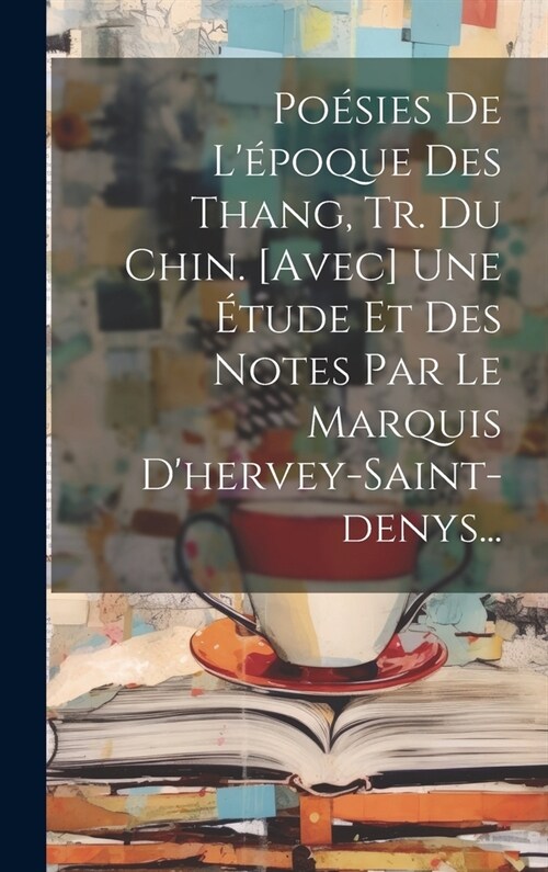 Po?ies De L?oque Des Thang, Tr. Du Chin. [avec] Une ?ude Et Des Notes Par Le Marquis Dhervey-saint-denys... (Hardcover)