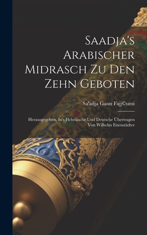 Saadjas Arabischer Midrasch Zu Den Zehn Geboten: Herausgegeben, Ins Hebr?sche Und Deutsche ?ertragen Von Wilhelm Eisenst?ter (Hardcover)