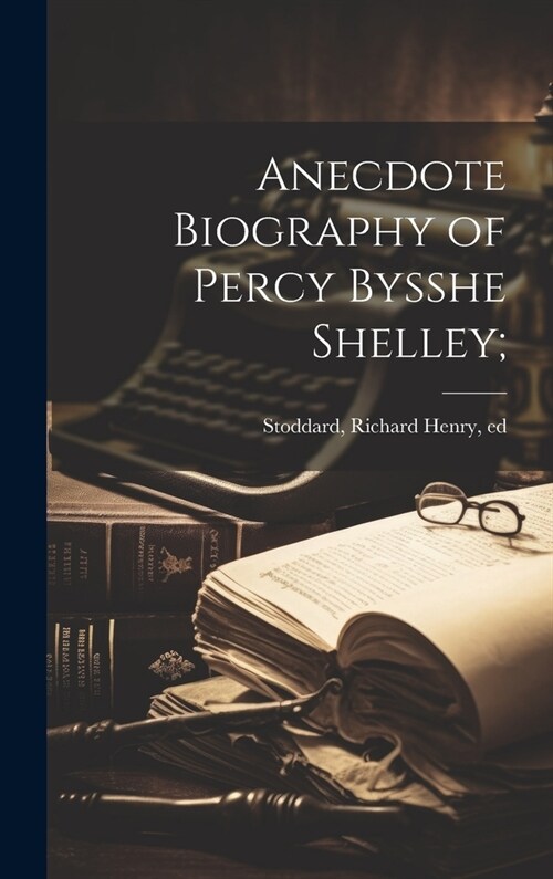 Anecdote Biography of Percy Bysshe Shelley; (Hardcover)