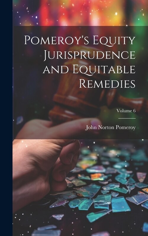 Pomeroys Equity Jurisprudence and Equitable Remedies; Volume 6 (Hardcover)