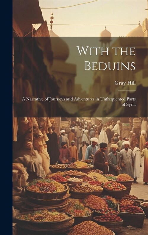 With the Beduins: A Narrative of Journeys and Adventures in Unfrequented Parts of Syria (Hardcover)