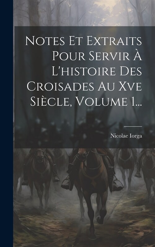 Notes Et Extraits Pour Servir ?Lhistoire Des Croisades Au Xve Si?le, Volume 1... (Hardcover)