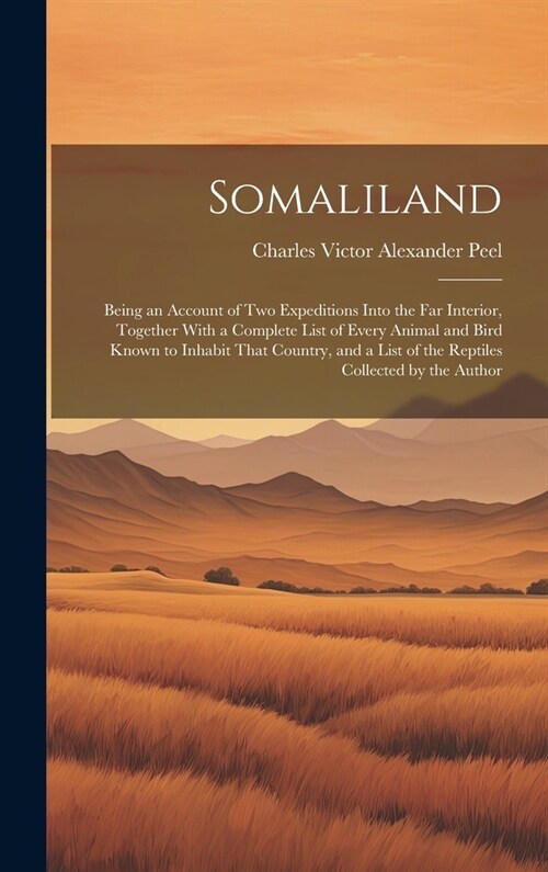 Somaliland: Being an Account of Two Expeditions Into the Far Interior, Together With a Complete List of Every Animal and Bird Know (Hardcover)