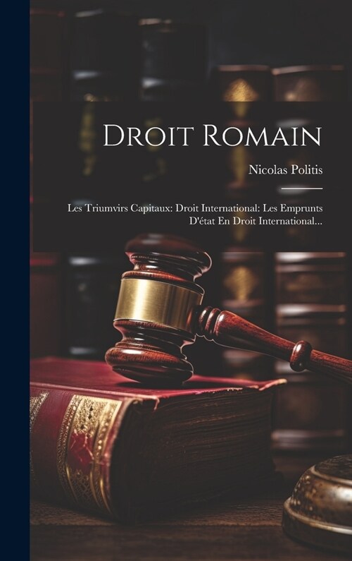 Droit Romain: Les Triumvirs Capitaux: Droit International: Les Emprunts D?at En Droit International... (Hardcover)