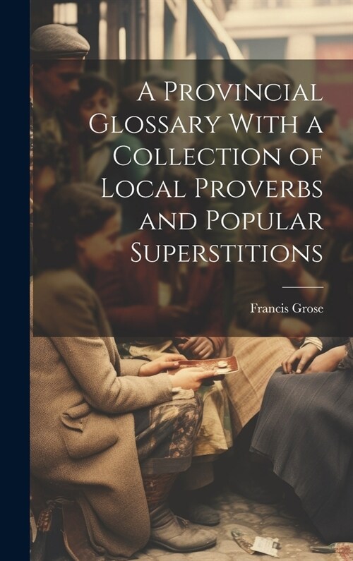 A Provincial Glossary With a Collection of Local Proverbs and Popular Superstitions (Hardcover)