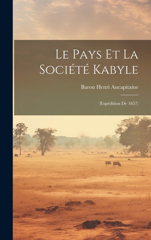 Le Pays Et La Soci??Kabyle: (Exp?ition De 1857) (Hardcover)