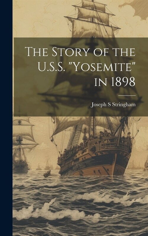 The Story of the U.S.S. Yosemite in 1898 (Hardcover)