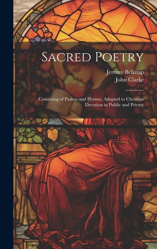 Sacred Poetry: Consisting of Psalms and Hymns, Adapted to Christian Devotion in Public and Private (Hardcover)