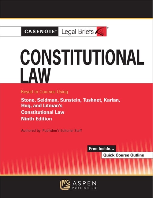 Casenote Legal Briefs for Constitutional Law Keyed to Stone, Seidman, Sunstein, Tushnet, Karlan, Huq, and Litman (Paperback, 9)
